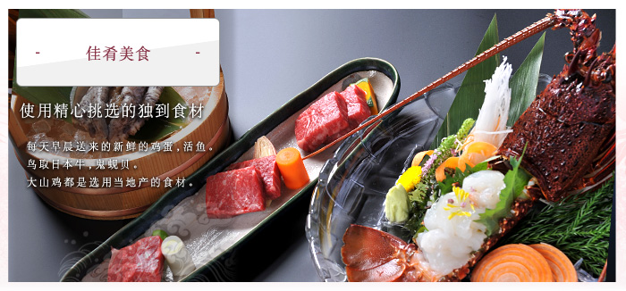 ͂佳肴美食  使用精心挑选的独到食材 每天早晨送来的新鲜的鸡蛋，活鱼。鸟取日本牛，鬼蚬贝。大山鸡都是选用当地产的食材。