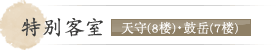 特别客室  天守（8楼）鼓岳（7楼）